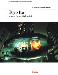 Toyo Ito. Le opere i progetti gli scritti