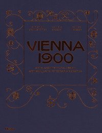 Vienna 1900. Arte, architettura, design, arti applicate, fotografia e grafica