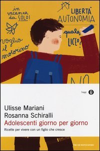 Adolescenti giorno per giorno. Ricette per vivere con un figlio che cresce