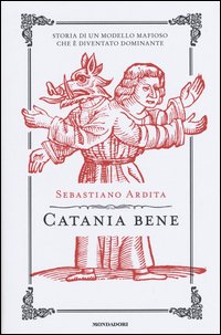 Catania bene. Storia di un modello mafioso che è diventato dominante