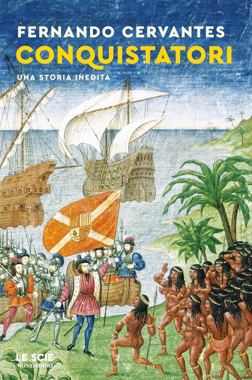 Conquistatori. Una storia inedita - Fernando Cervantes - Mondadori - Libro  Librerie Università Cattolica del Sacro Cuore