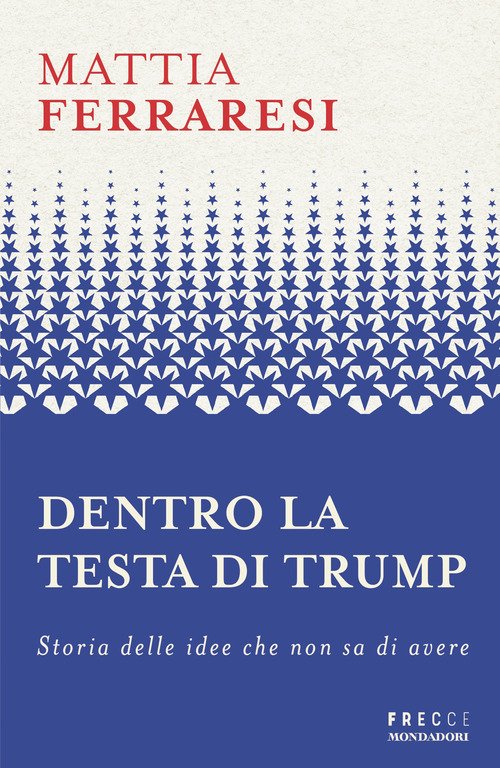 Dentro la testa di Trump. Storia delle idee che non sa di avere