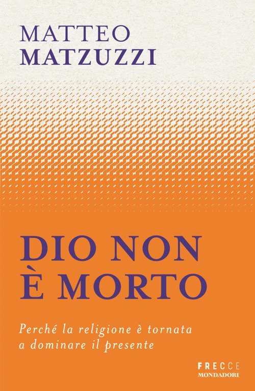 Dio non è morto. Perché la religione è tornata a dominare il presente
