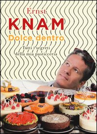 Dolce dentro. Tutti i segreti della mia pasticceria