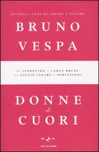 Donne di cuori. Duemila anni di amore e potere. Da Cleopatra a Carla Bruni, da Giulio Cesare a Berlusconi