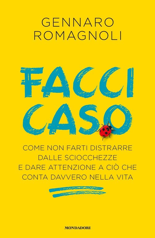 Facci caso. Come non farti distrarre dalle sciocchezze e dare attenzione a ciò che conta davvero nella vita
