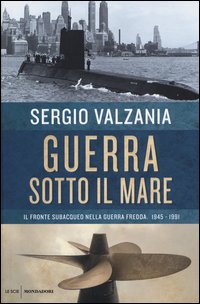 Guerra sotto il mare. Il fronte subacqueo nella guerra fredda 1945-1991