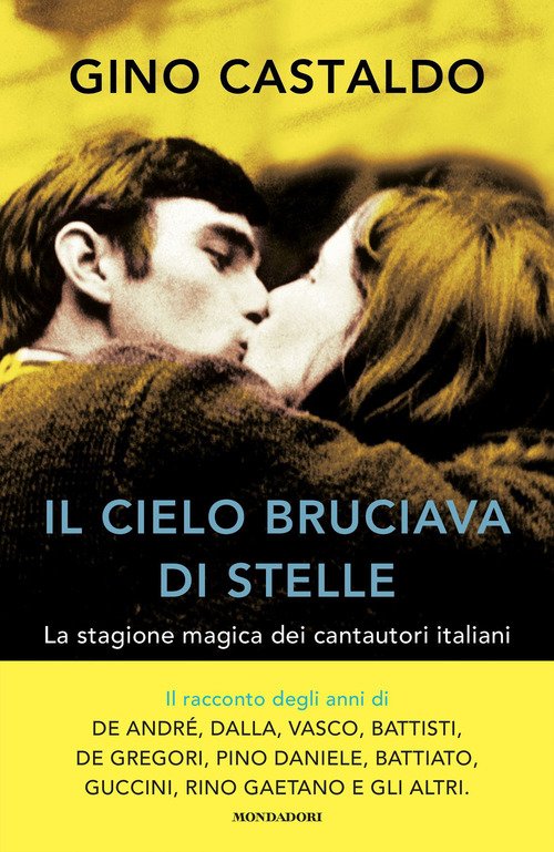 Il cielo bruciava di stelle. La stagione magica dei cantautori italiani -  Gino Castaldo - Mondadori - Libro Librerie Università Cattolica del Sacro  Cuore