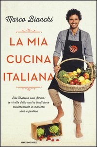 La mia cucina italiana. Dal Trentino alla Sicilia: le ricette della nostra tradizione reinterpretate in maniera sana e gustosa