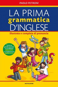 La prima grammatica d'inglese. Illustrata e completa di pronuncia