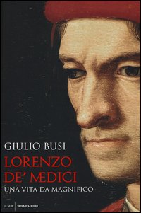 Lorenzo de' Medici. Una vita da Magnifico
