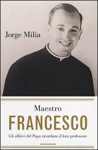 Maestro Francesco. Gli alunni del papa ricordano il loro professore