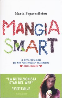 Mangia smart. La dieta così golosa che non viene voglia di trasgredire