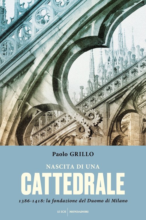 Nascita di una cattedrale. 1386-1418: la fondazione del Duomo di Milano