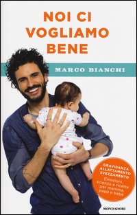 Noi ci vogliamo bene. Gravidanza, allattamento, svezzamento: emozioni, scienza e ricette per mamma, papà e bebè