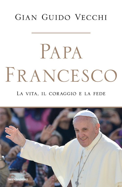 Papa Francesco. La vita, il coraggio e la fede