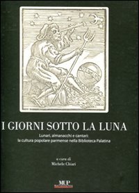 I giorni sotto la luna. Lunari, almanacchi e cantari: la cultura popolare parmense nella Biblioteca Palatina