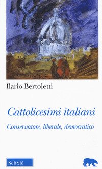 Cattolicesimi italiani. Conservatore, liberale, democratico