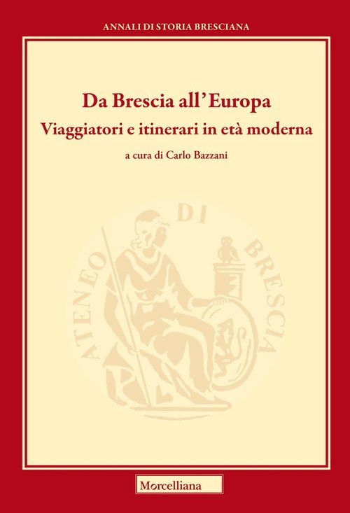 Da Brescia all'Europa. Viaggiatori e itinerari in età moderna