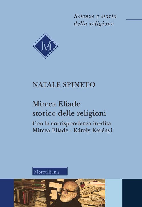 Mircea Eliade storico delle religioni. Con la corrispondenza inedita di Mircea Eliade-Károly Kerényii