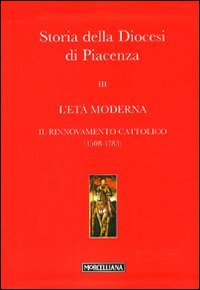 Storia della Diocesi di Piacenza. Vol. 3: L'età moderna. Il rinnovamento cattolico (1508-1783).