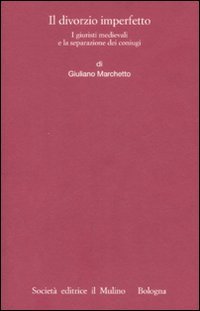 Il divorzio imperfetto. I giuristi medievali e la separazione dei coniugi