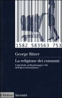La religione dei consumi. Cattedrali, pellegrinaggi e riti dell'iperconsumismo