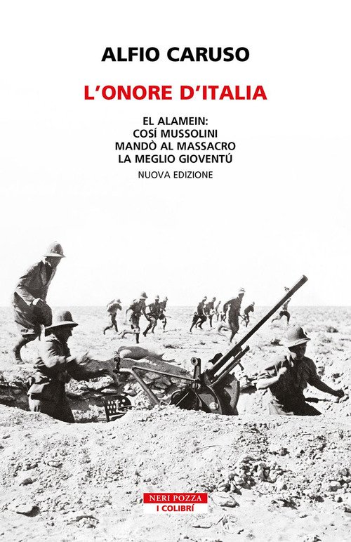 L'onore d'Italia. El Alamein: così Mussolini mandò al massacro la meglio gioventù