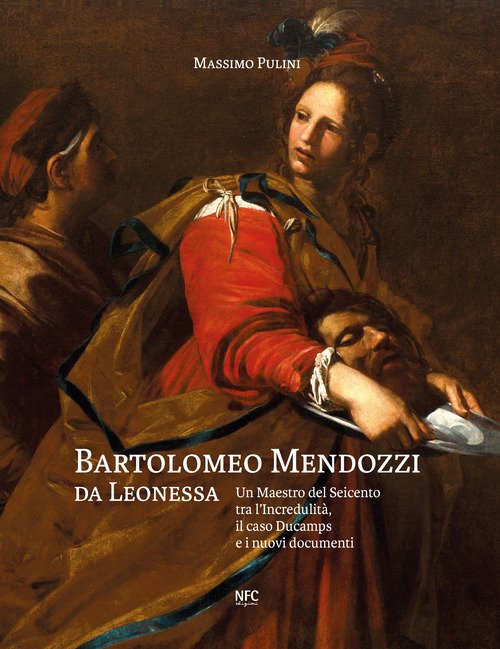 Bartolomeo Mendozzi da Leonessa. Un maestro del Seicento tra l'Incredulità, il caso Ducamps e i nuovi documenti