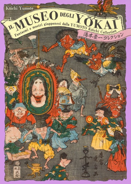 Il museo degli yokai. Fantasmi e mostri giapponesi dalla Yumoto Koichi Collection