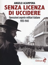 Senza licenza di uccidere. Operazioni segrete militari italiane 1935-1943