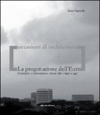 La progettazione dell'Eur. Formazione e trasformazione urbana dalle origini a oggi