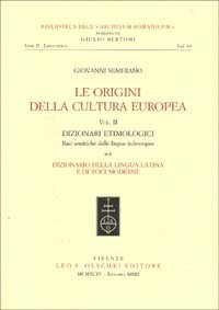 Le origini della cultura europea. Vol. 2/1: Dizionari etimologici. Basi semantiche delle lingue indeuropee. Dizionario della lingua greca. Dizionario della lingua latina....