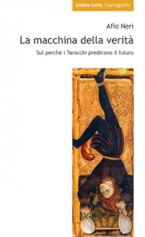 La macchina della verità. Sul perché i Tarocchi predicono un futuro