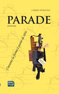 Parade di Erik Satie. J'invente la forme à partir de zéro. Ediz. italiana