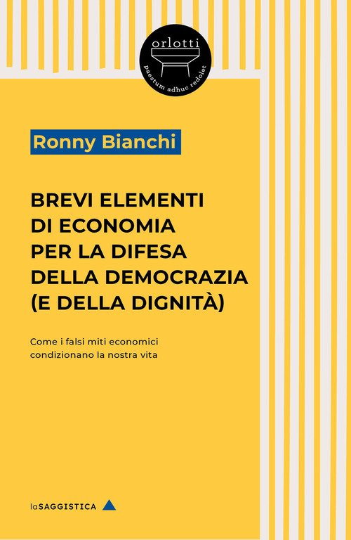 Brevi elementi di economia per la difesa della democrazia (e della dignità). Come i falsi miti economici condizionano la nostra vita