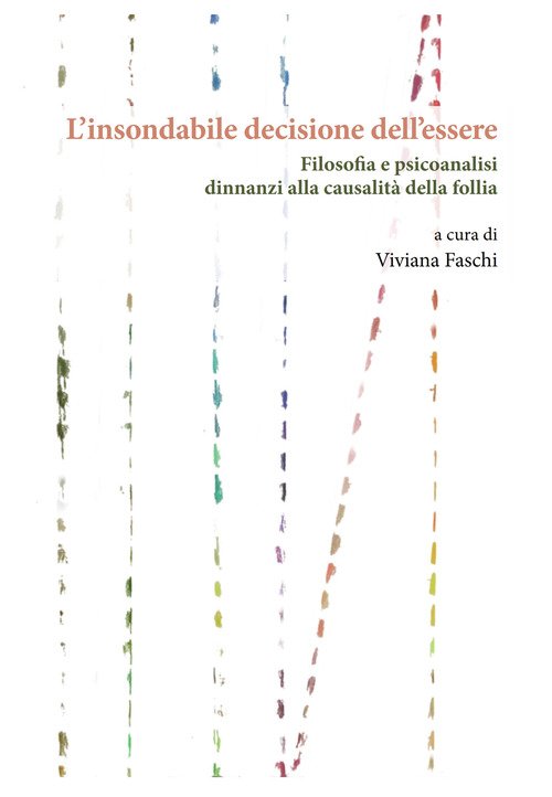 L'insondabile decisione dell'essere. Filosofia e psicoanalisi dinnanzi alla causalità della follia