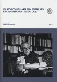 Lo storico dell'arte ben temperato. Studi in memoria di Enzo Carli