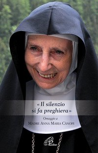 « Il silenzio si fa preghiera». Omaggio a Madre Anna Maria Canopi
