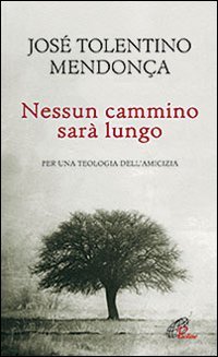 Nessun cammino sarà lungo. Per una teologia dell'amicizia