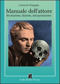 Manuale Dell`attore. Dizione, Recitazione, Interpretazione
