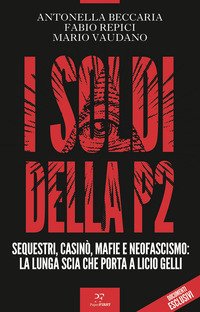 I soldi della P2. Sequestri, casinò, mafie e neofascismo: la lunga scia che porta a Licio Gelli
