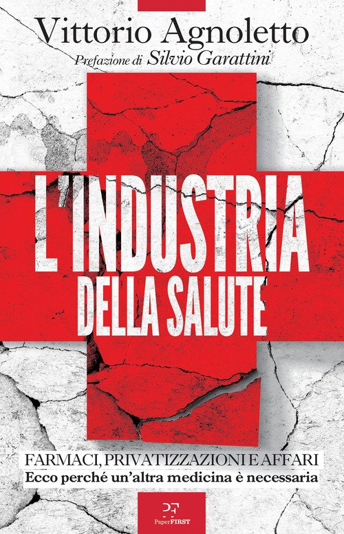L'industria della salute. Farmaci, privatizzazioni e affari. Ecco perché un'altra medicina è necessaria