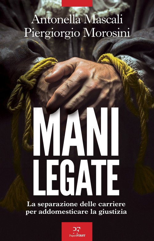 Mani legate. La separazione delle carriere per addomesticare la giustizia