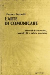 L'arte di comunicare. Esercizi di autostima, assertività e public speaking