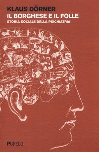 Il borghese e il folle. Storia sociale della psichiatria