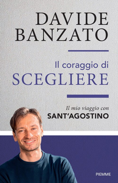 Il coraggio di scegliere. Il mio viaggio con sant'Agostino