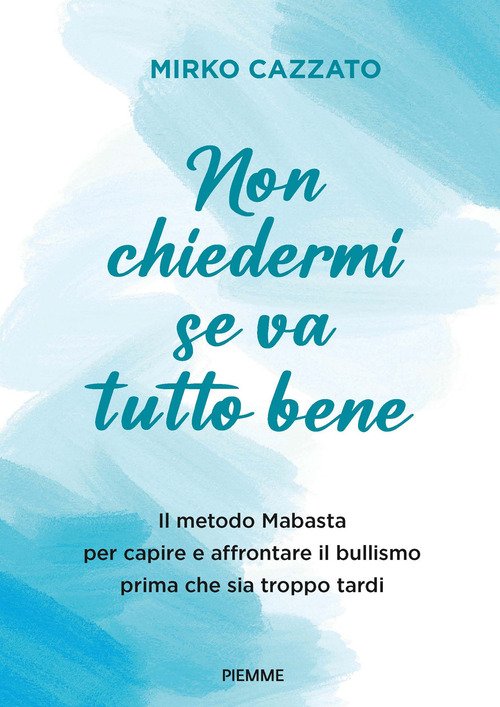 Non chiedermi se va tutto bene. Il metodo Mabasta per capire e affrontare il bullismo prima che sia troppo tardi