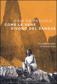 Come le vene vivono del sangue. Vita imperdonabile di Antonia Pozzi