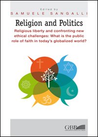 Religion and Politics. Religious liberty and confronting new ethical challenges: What is the public role of faith in today's globalized world?